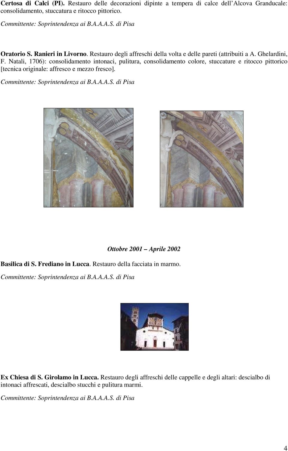 Natali, 1706): consolidamento intonaci, pulitura, consolidamento colore, stuccature e ritocco pittorico [tecnica originale: affresco e mezzo fresco].