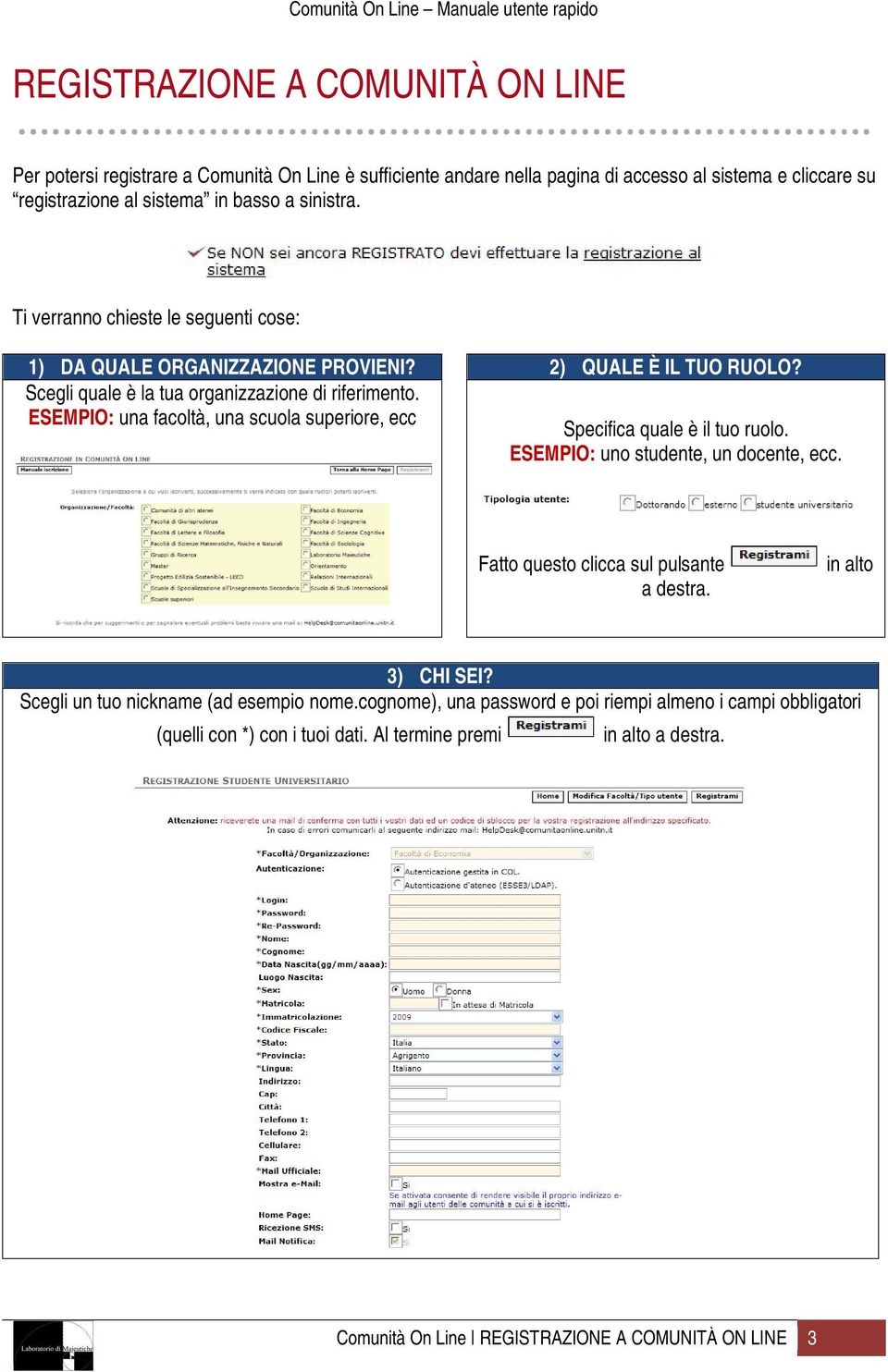 ESEMPIO: una facoltà, una scuola superiore, ecc Specifica quale è il tuo ruolo. ESEMPIO: uno studente, un docente, ecc. Fatto questo clicca sul pulsante a destra. in alto 3) CHI SEI?