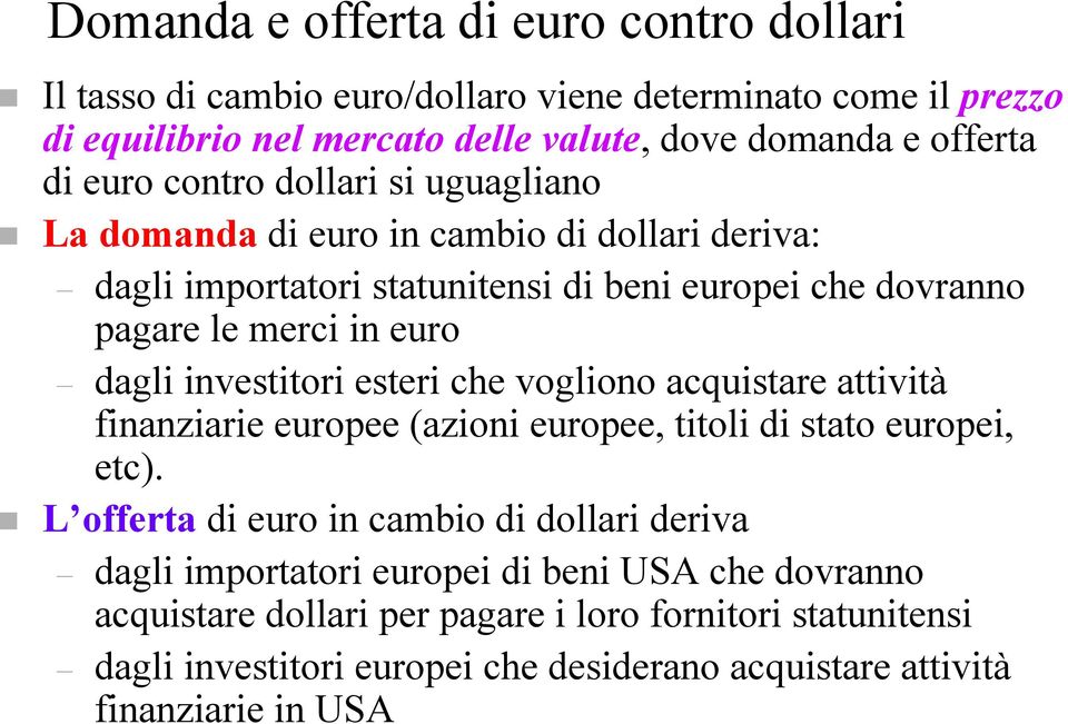 investitori esteri che vogliono acquistare attività finanziarie europee (azioni europee, titoli di stato europei, etc).
