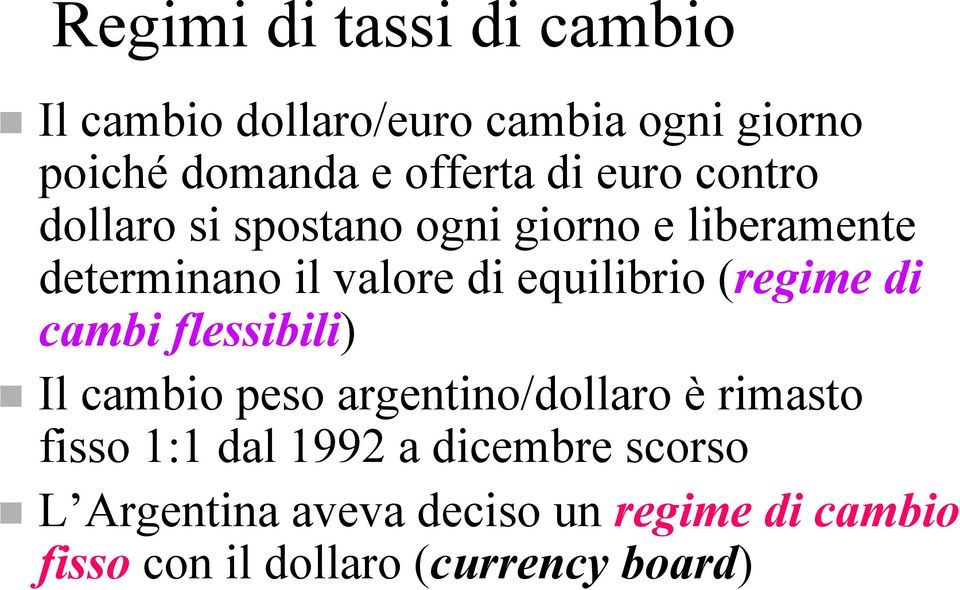 (regime di cambi flessibili) Il cambio peso argentino/dollaro è rimasto fisso 1:1 dal 1992 a
