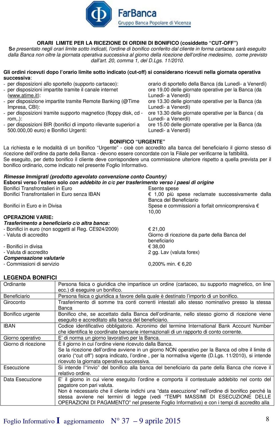 Gli ordini ricevuti dopo l orario limite sotto indicato (cut-off) si considerano ricevuti nella giornata operativa successiva: - per disposizioni allo sportello (supporto cartaceo): orario di