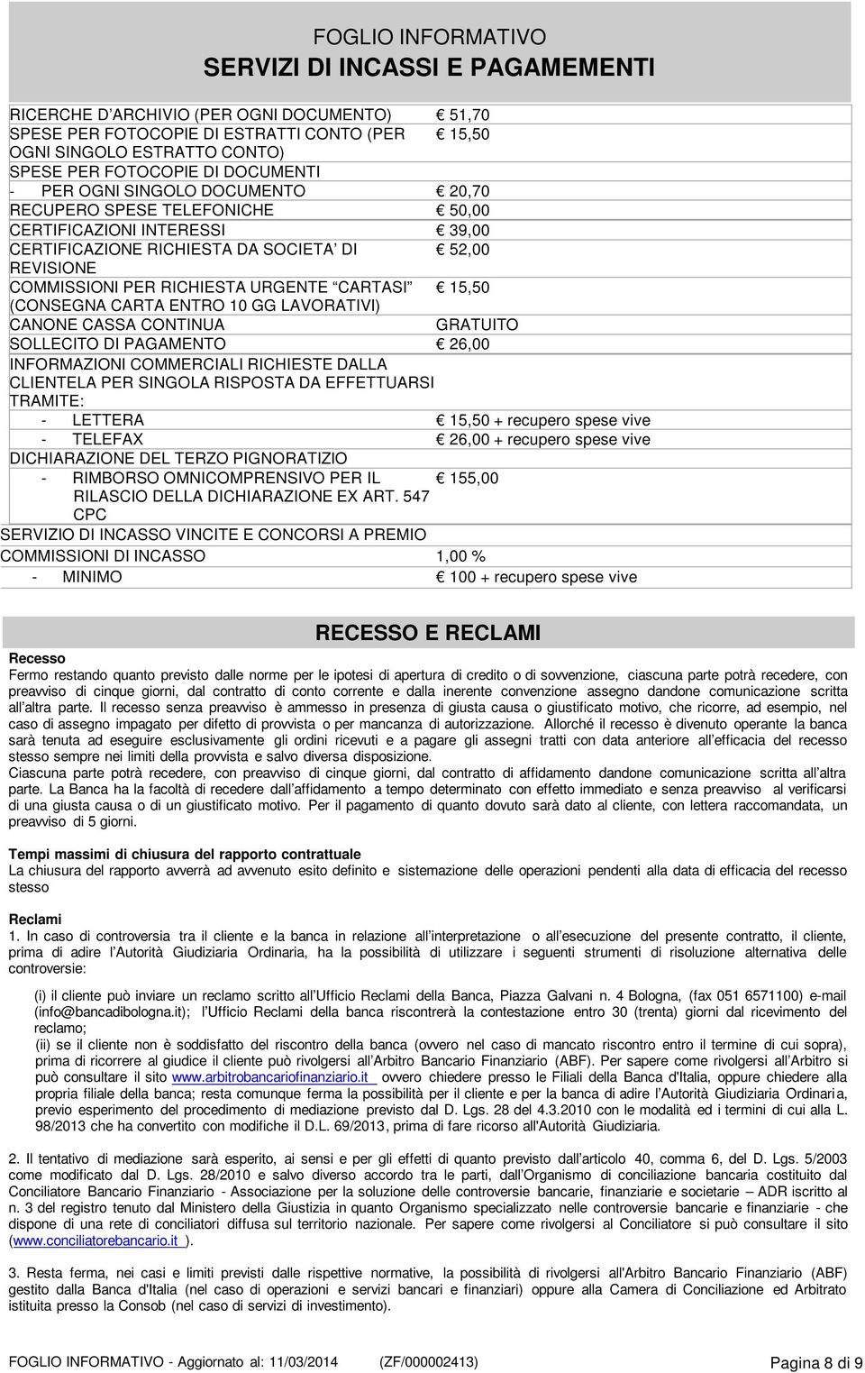 LAVORATIVI) CANONE CASSA CONTINUA GRATUITO SOLLECITO DI PAGAMENTO 26,00 INFORMAZIONI COMMERCIALI RICHIESTE DALLA CLIENTELA PER SINGOLA RISPOSTA DA EFFETTUARSI TRAMITE: - LETTERA 15,50 + recupero