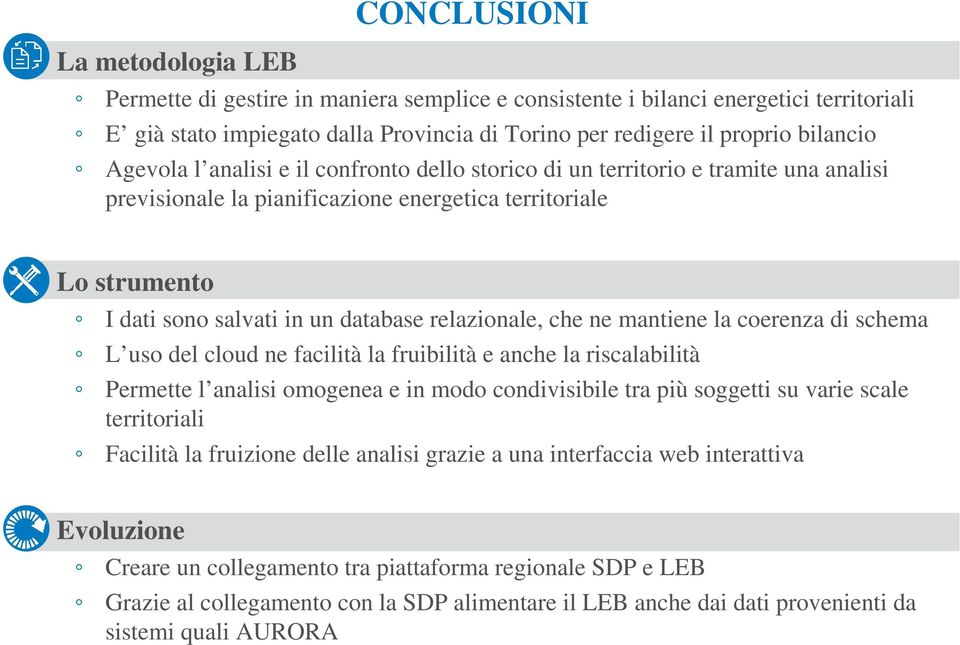 relazionale, che ne mantiene la coerenza di schema L uso del cloud ne facilità la fruibilità e anche la riscalabilità Permette l analisi omogenea e in modo condivisibile tra più soggetti su varie