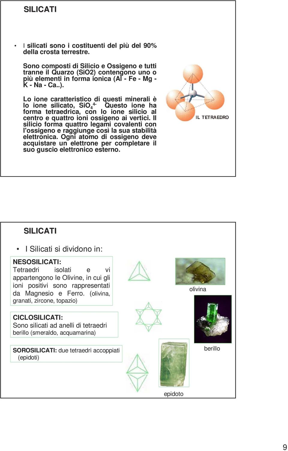 contengono uno o più elementi in forma ionica (Al - Fe - Mg - K - Na - Ca..).