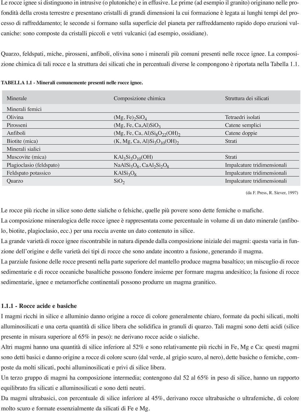 raffreddamento; le seconde si formano sulla superficie del pianeta per raffreddamento rapido dopo eruzioni vulcaniche: sono composte da cristalli piccoli e vetri vulcanici (ad esempio, ossidiane).