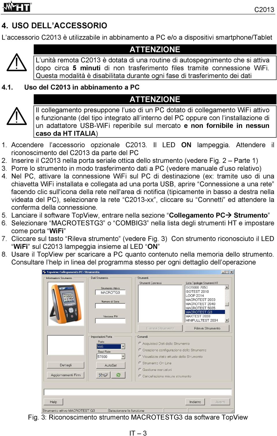 Uso del C2013 in abbinamento a PC ATTENZIONE Il collegamento presuppone l uso di un PC dotato di collegamento WiFi attivo e funzionante (del tipo integrato all interno del PC oppure con l