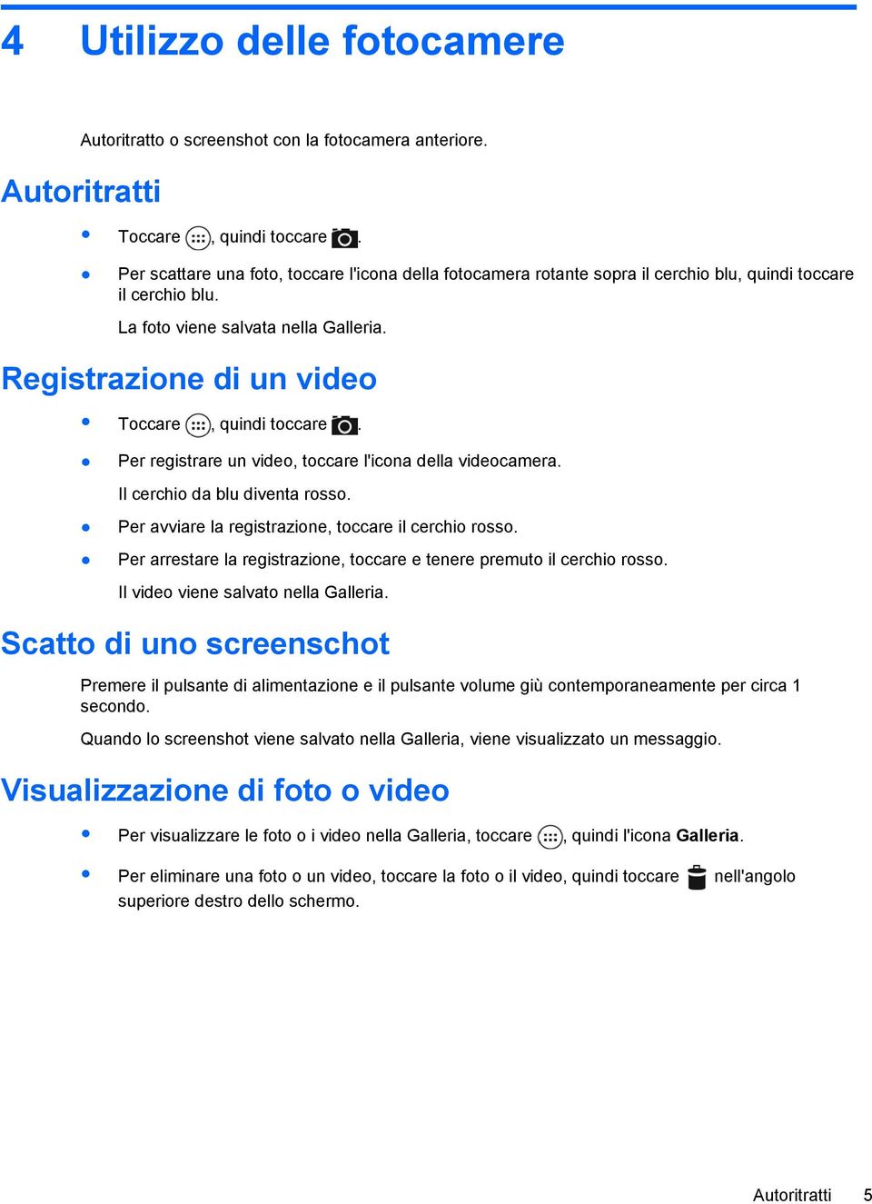 Registrazione di un video Toccare, quindi toccare. Per registrare un video, toccare l'icona della videocamera. Il cerchio da blu diventa rosso. Per avviare la registrazione, toccare il cerchio rosso.