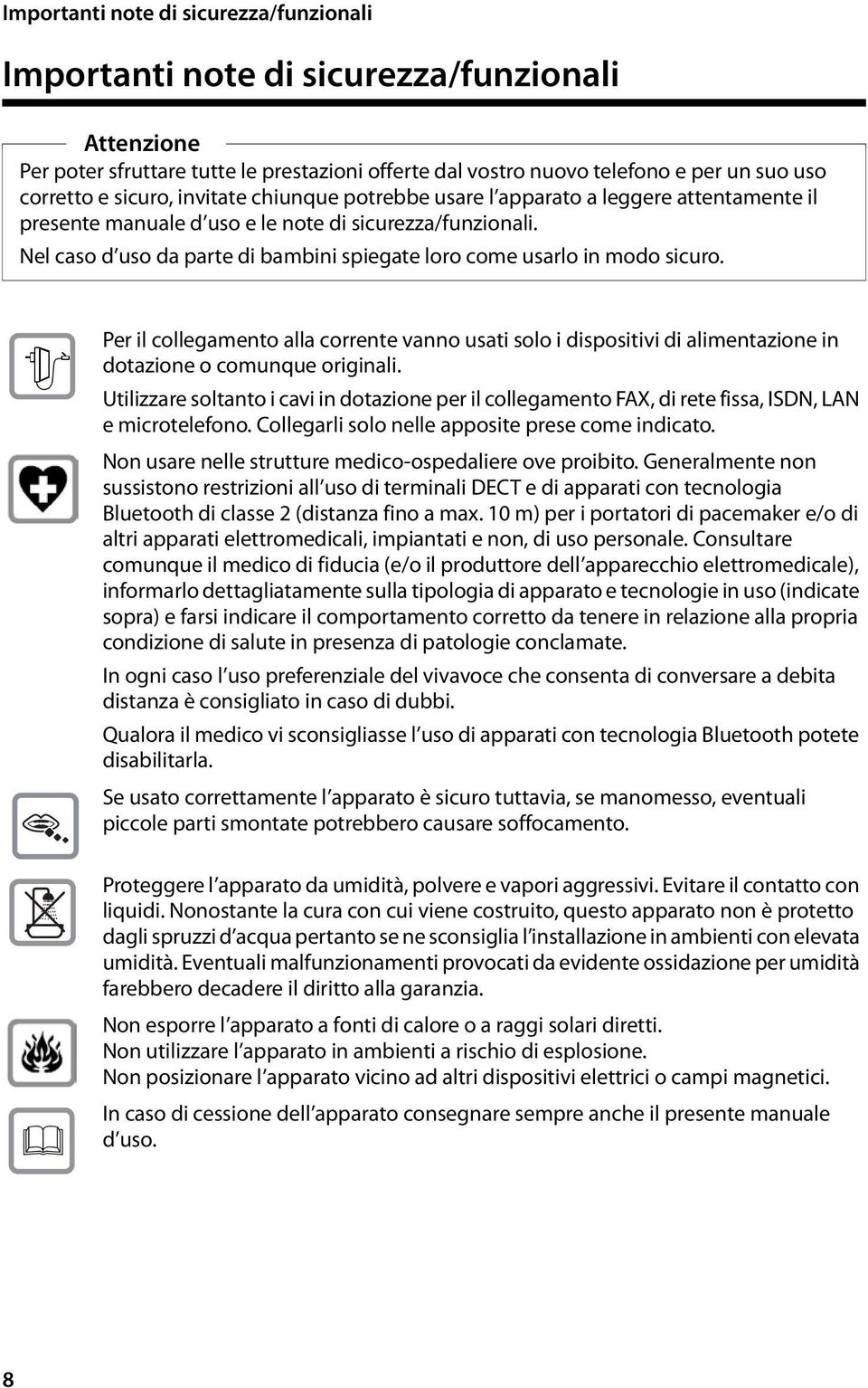 Nel caso d uso da parte di bambini spiegate loro come usarlo in modo sicuro. $ Per il collegamento alla corrente vanno usati solo i dispositivi di alimentazione in dotazione o comunque originali.