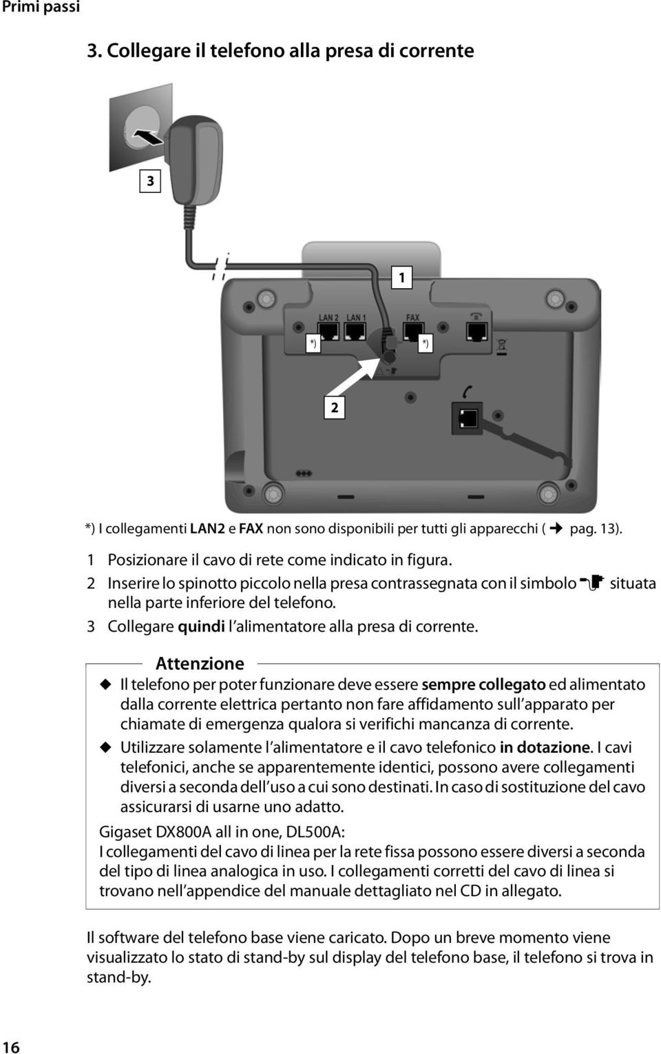 3 Collegare quindi l alimentatore alla presa di corrente.