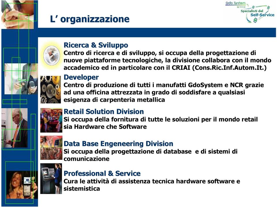 ) Developer Centro di produzione di tutti i manufatti GdoSystem e NCR grazie ad una officina attrezzata in grado di soddisfare a qualsiasi esigenza di carpenteria metallica Retail