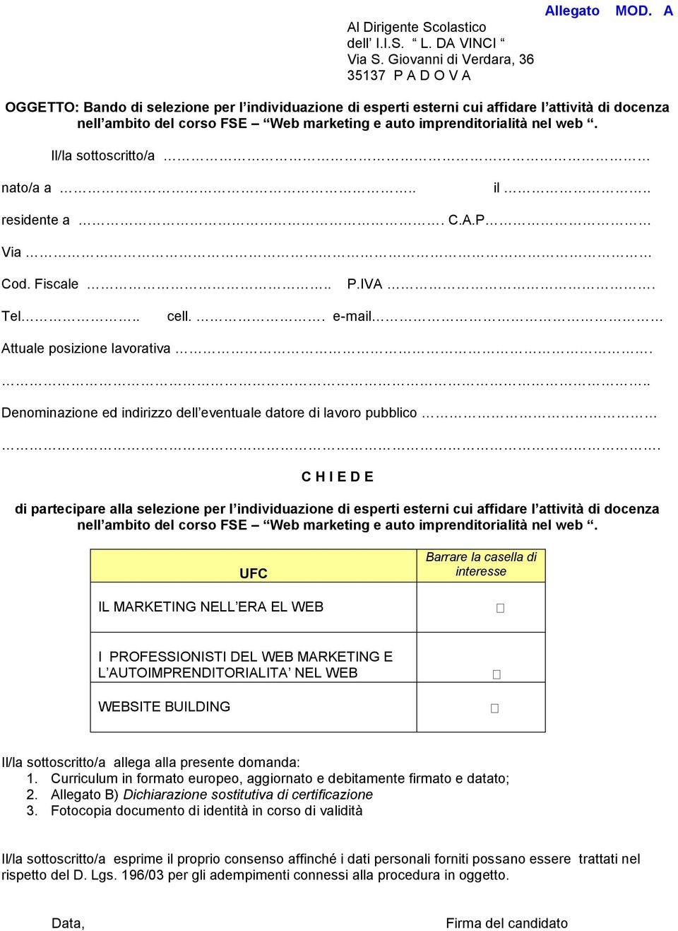 Il/la sottoscritto/a nato/a a.. il.. residente a. C.A.P Via Cod. Fiscale.. P.IVA. Tel.. cell.. e-mail Attuale posizione lavorativa... Denominazione ed indirizzo dell eventuale datore di lavoro pubblico.