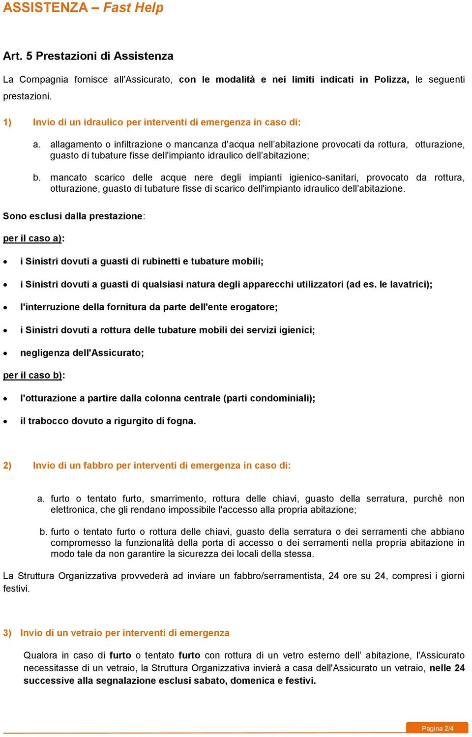 allagamento o infiltrazione o mancanza d'acqua nell abitazione provocati da rottura, otturazione, guasto di tubature fisse dell'impianto idraulico dell abitazione; b.