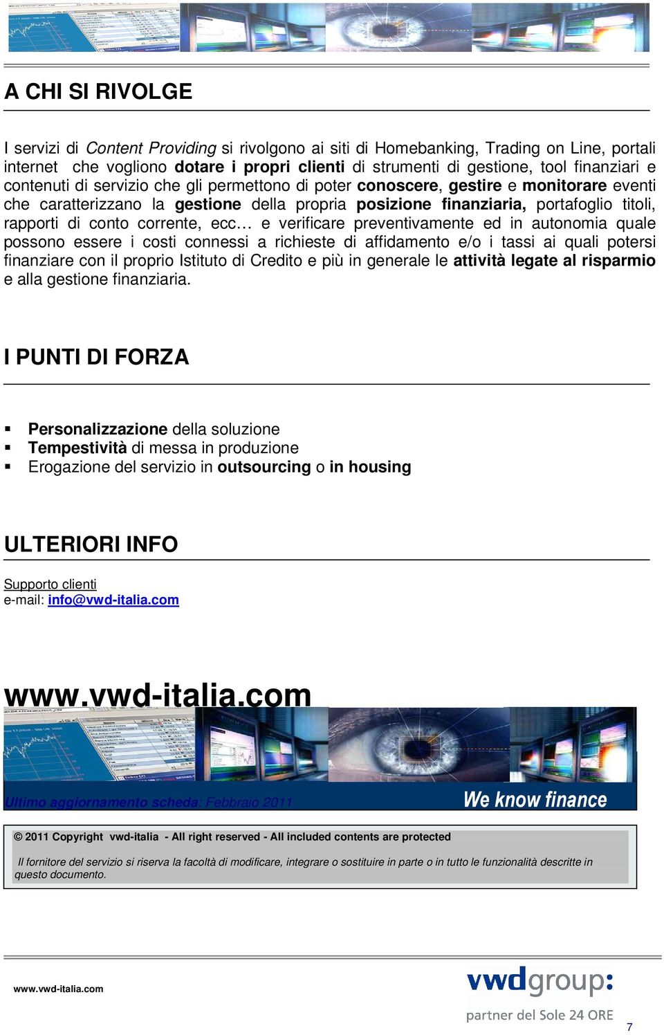 corrente, ecc e verificare preventivamente ed in autonomia quale possono essere i costi connessi a richieste di affidamento e/o i tassi ai quali potersi finanziare con il proprio Istituto di Credito