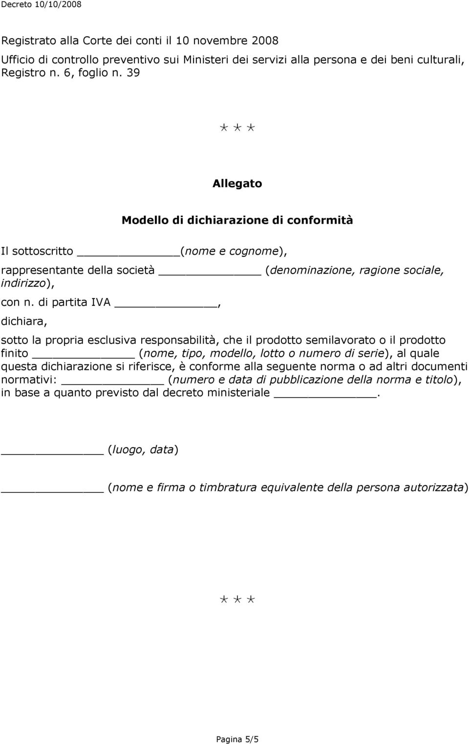 di partita IVA, dichiara, sotto la propria esclusiva responsabilità, che il prodotto semilavorato o il prodotto finito (nome, tipo, modello, lotto o numero di serie), al quale questa dichiarazione si