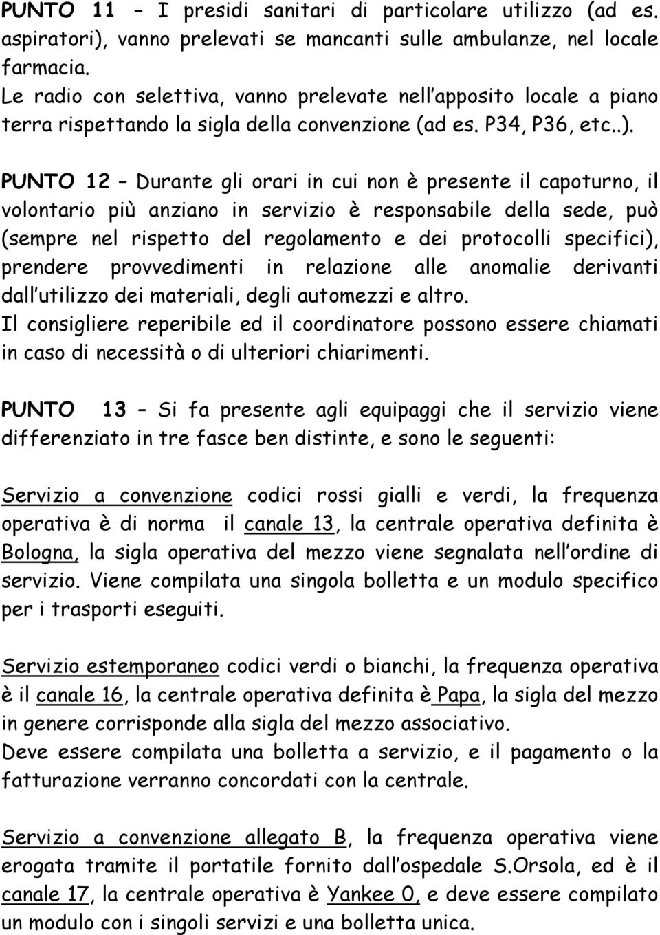 PUNTO 12 Durante gli orari in cui non è presente il capoturno, il volontario più anziano in servizio è responsabile della sede, può (sempre nel rispetto del regolamento e dei protocolli specifici),