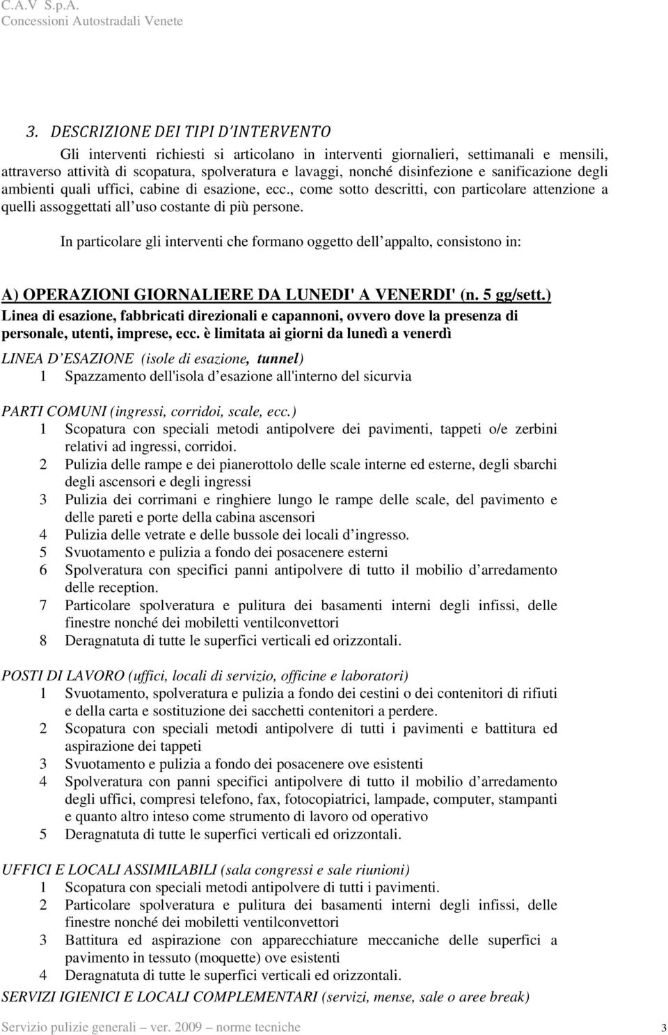 In particolare gli interventi che formano oggetto dell appalto, consistono in: A) OPERAZIONI GIORNALIERE DA LUNEDI' A VENERDI' (n. 5 gg/sett.