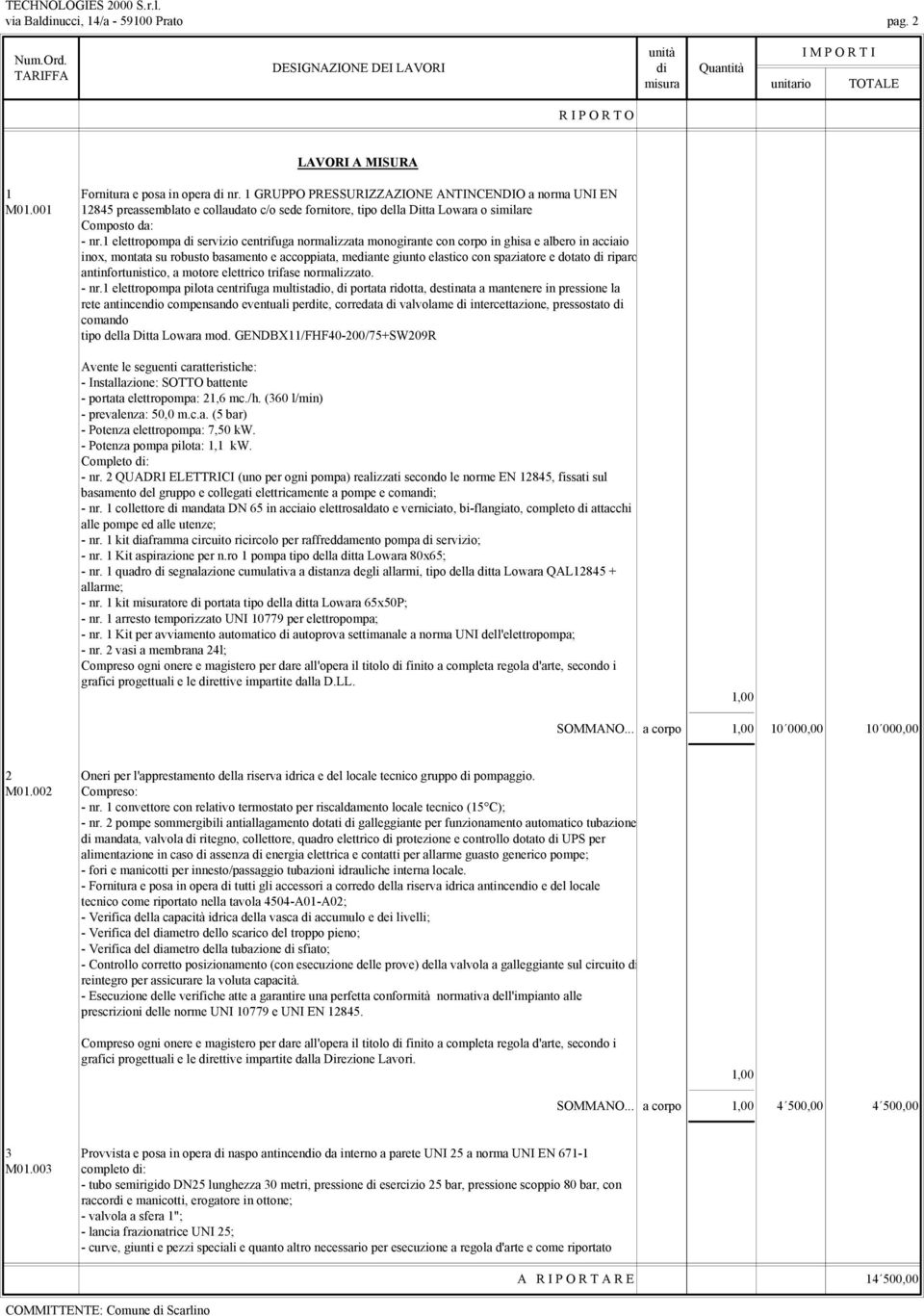 1 elettropompa di servizio centrifuga normalizzata monogirante con corpo in ghisa e albero in acciaio inox, montata su robusto basamento e accoppiata, mediante giunto elastico con spaziatore e dotato