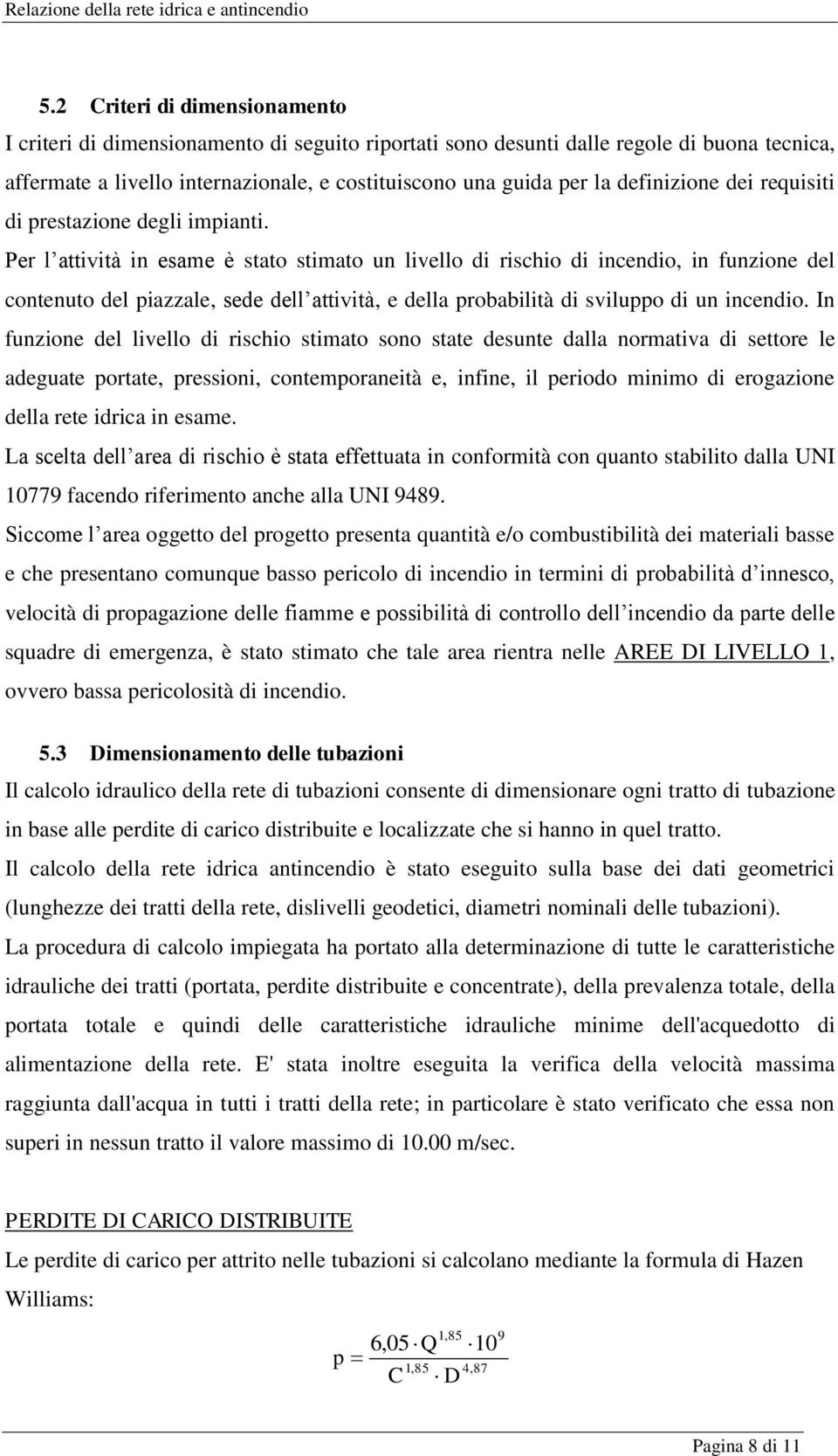 Per l attività in esame è stato stimato un livello di rischio di incendio, in funzione del contenuto del piazzale, sede dell attività, e della probabilità di sviluppo di un incendio.