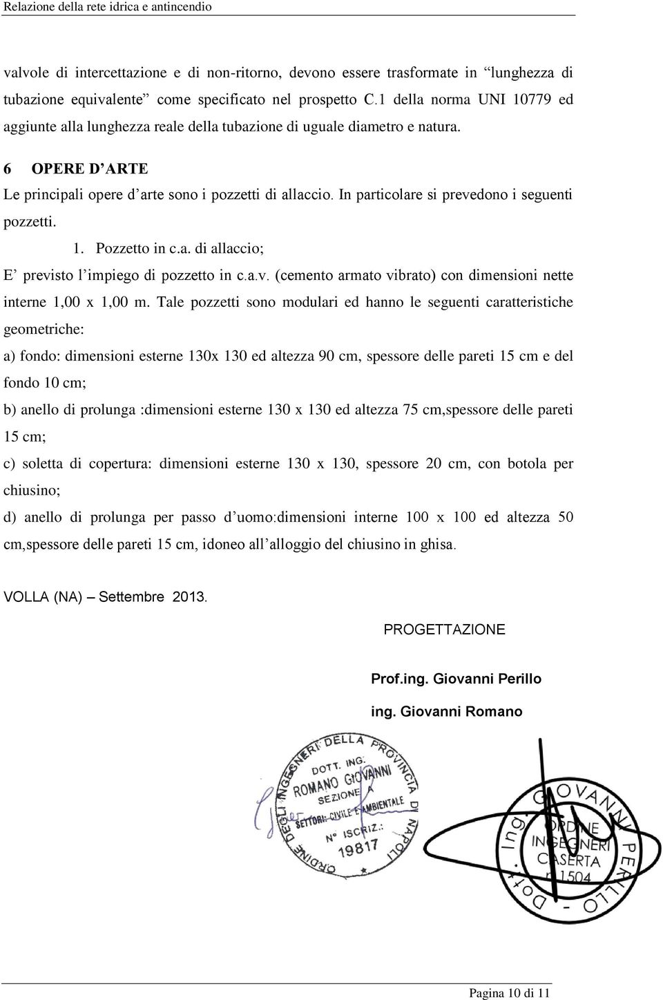 In particolare si prevedono i seguenti pozzetti. 1. Pozzetto in c.a. di allaccio; E previsto l impiego di pozzetto in c.a.v. (cemento armato vibrato) con dimensioni nette interne 1,00 x 1,00 m.