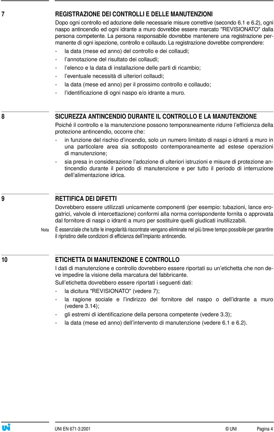 La persona responsabile dovrebbe mantenere una registrazione permanente di ogni ispezione, controllo e collaudo.