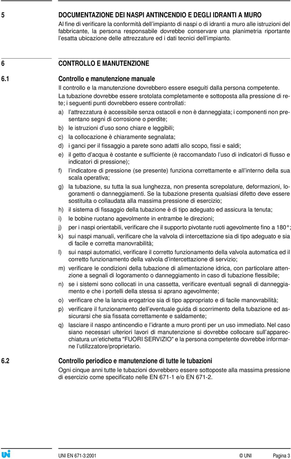 1 Controllo e manutenzione manuale Il controllo e la manutenzione dovrebbero essere eseguiti dalla persona competente.