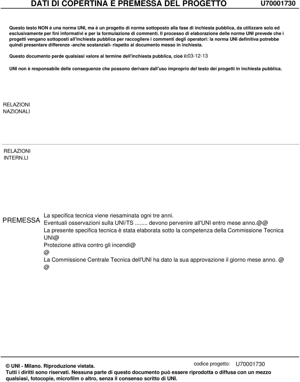 Il processo di elaborazione delle norme UNI prevede che i progetti vengano sottoposti all'inchiesta pubblica per raccogliere i commenti degli operatori: la norma UNI definitiva potrebbe quindi