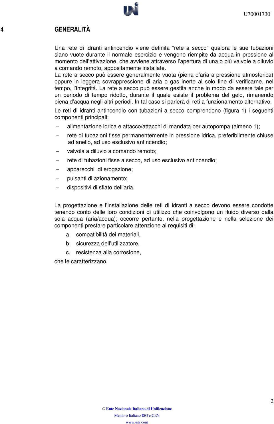 La rete a secco può essere generalmente vuota (piena d aria a pressione atmosferica) oppure in leggera sovrappressione di aria o gas inerte al solo fine di verificarne, nel tempo, l integrità.