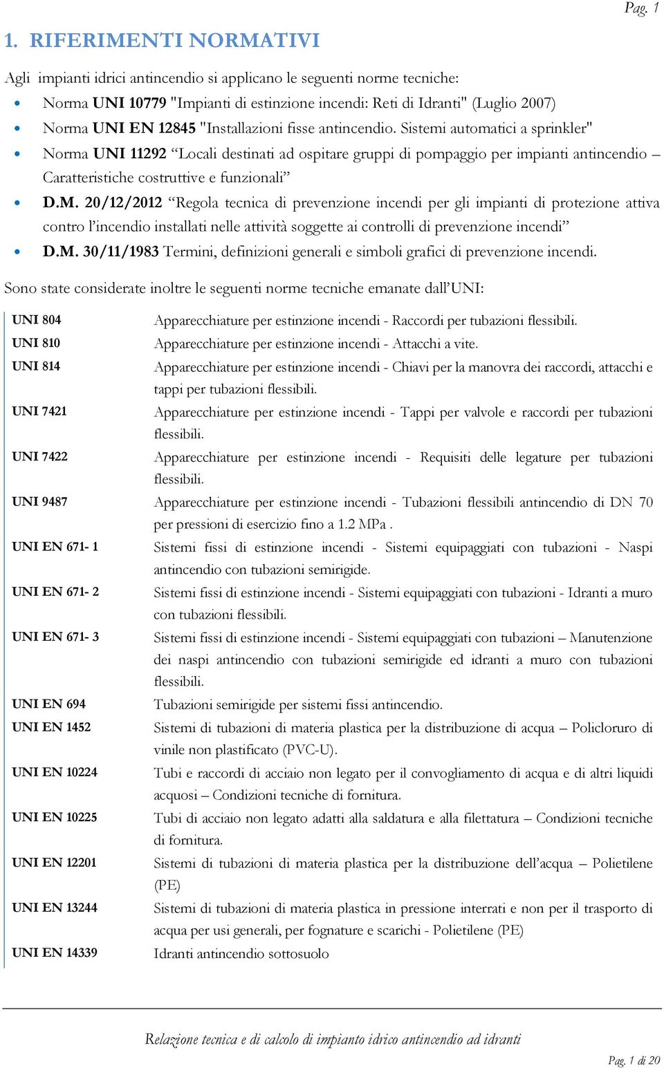 "Installazioni fisse antincendio. Sistemi automatici a sprinkler" Norma UNI 11292 Locali destinati ad ospitare gruppi di pompaggio per impianti antincendio Caratteristiche costruttive e funzionali D.