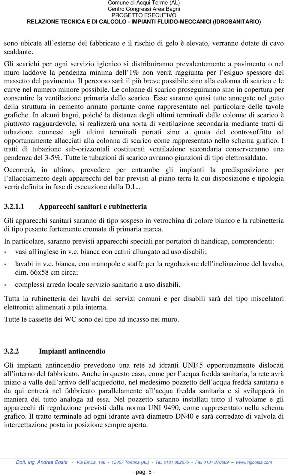 pavimento. Il percorso sarà il più breve possibile sino alla colonna di scarico e le curve nel numero minore possibile.