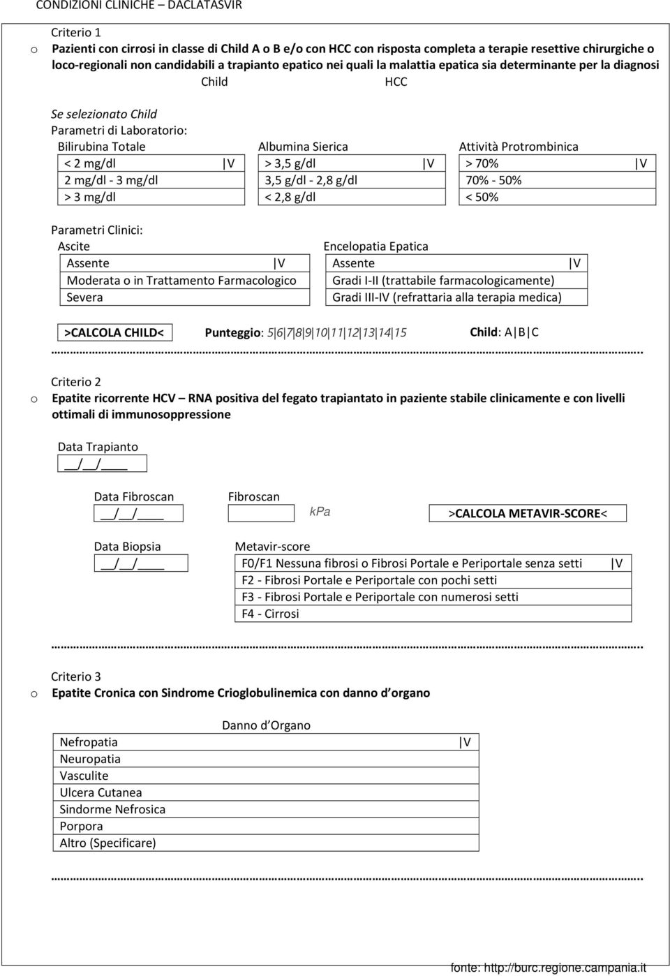 Albumina Sierica > 3,5 g/dl V 3,5 g/dl - 2,8 g/dl < 2,8 g/dl Attività Protrombinica > 70% V 70% - 50% < 50% Parametri Clinici: Ascite Assente V Moderata o in Trattamento Farmacologico Severa