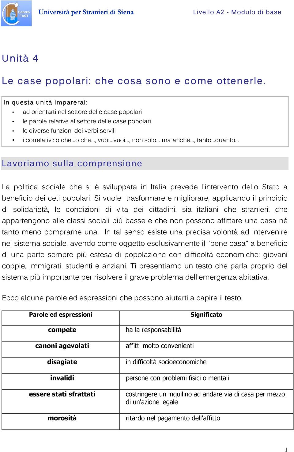 ..vuoi..., non solo... ma anche..., tanto...quanto... Lavoriamo sulla comprensione La politica sociale che si è sviluppata in Italia prevede l'intervento dello Stato a beneficio dei ceti popolari.