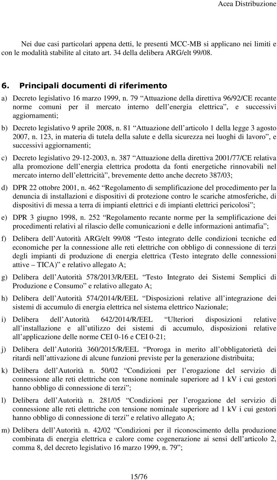 79 Attuazione della direttiva 96/92/CE recante norme comuni per il mercato interno dell energia elettrica, e successivi aggiornamenti; b) Decreto legislativo 9 aprile 2008, n.