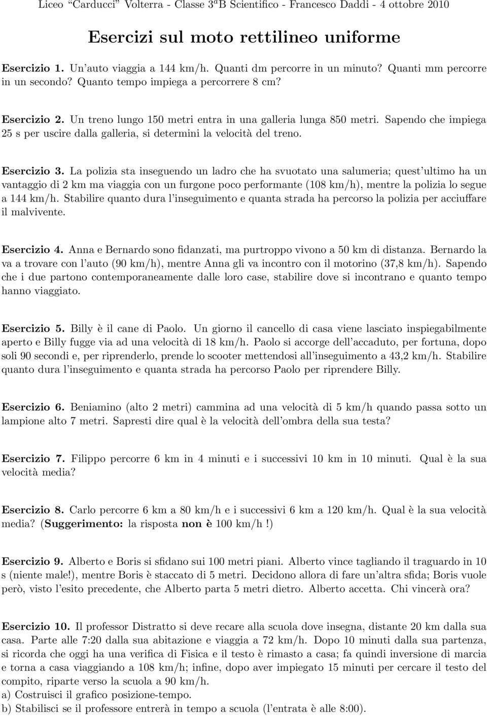 Sapendo che impiega 5 s per uscire dalla galleria, si determini la velocità del treno. Esercizio 3.