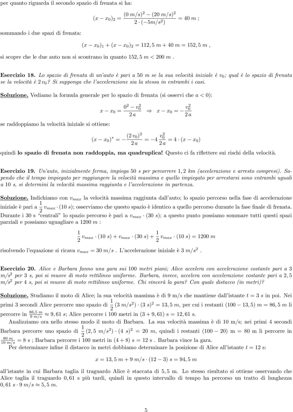 Si supponga che l accelerazione sia la stessa in entrambi i casi. Soluzione.