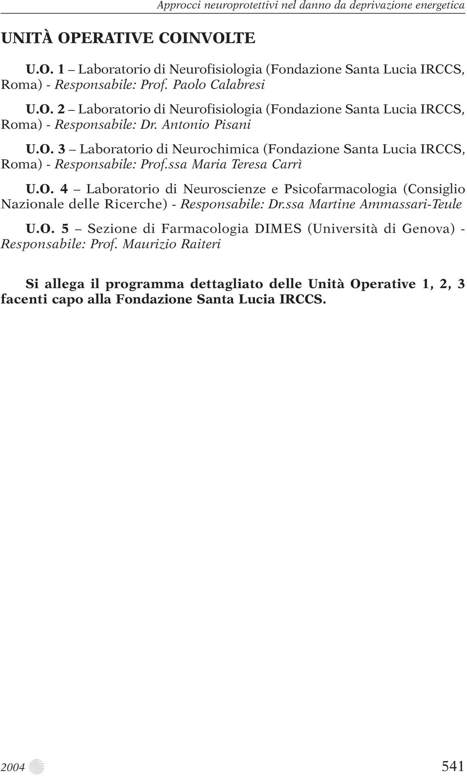 ssa Maria Teresa Carrì U.O. 4 Laboratorio di Neuroscienze e Psicofarmacologia (Consiglio Nazionale delle Ricerche) - Responsabile: Dr.ssa Martine Ammassari-Teule U.O. 5 Sezione di Farmacologia DIMES (Università di Genova) - Responsabile: Prof.