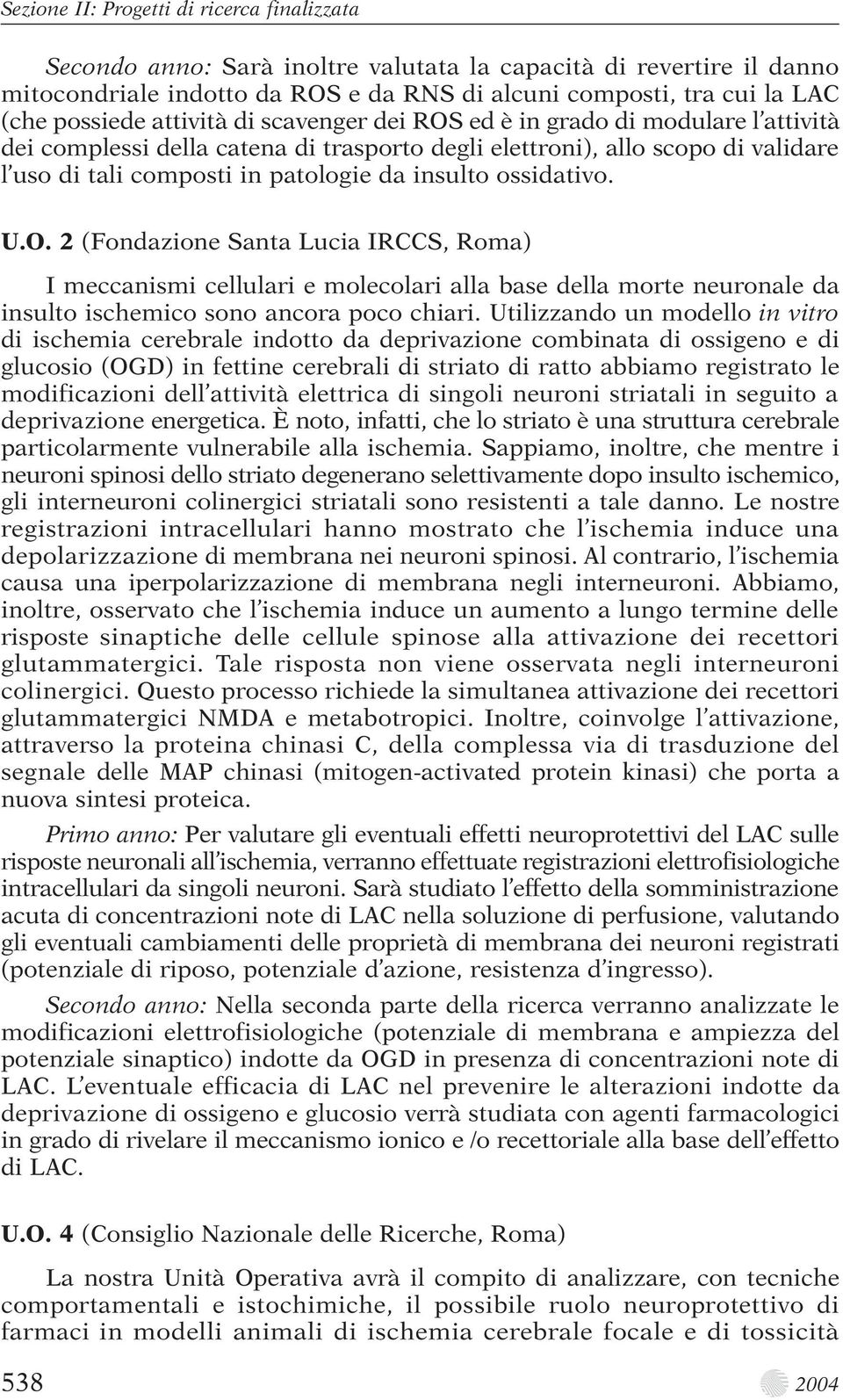 insulto ossidativo. U.O. 2 (Fondazione Santa Lucia IRCCS, Roma) I meccanismi cellulari e molecolari alla base della morte neuronale da insulto ischemico sono ancora poco chiari.