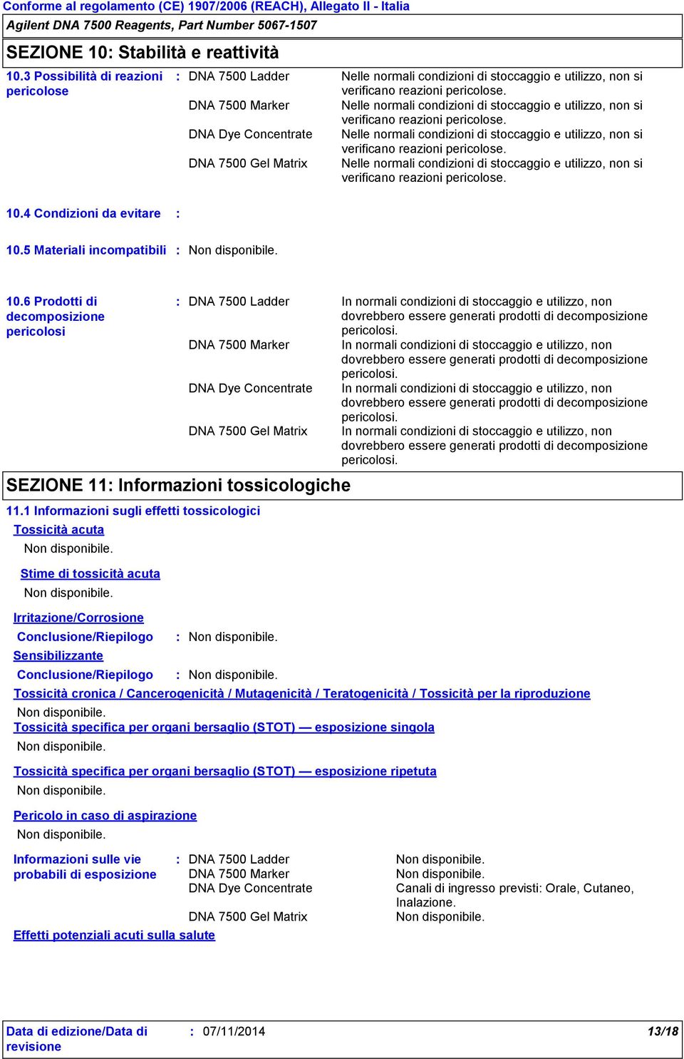 Nelle normali condizioni di stoccaggio e utilizzo, non si verificano reazioni pericolose. 10.4 Condizioni da evitare 10.5 Materiali incompatibili 10.