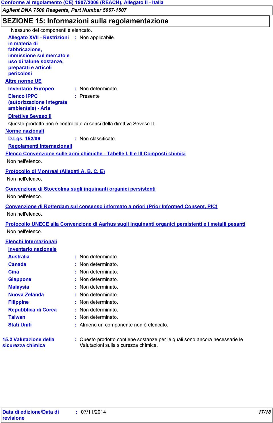 integrata ambientale) - Aria Direttiva Seveso II Norme nazionali Non determinato. Presente Questo prodotto non è controllato ai sensi della direttiva Seveso II. D.Lgs.