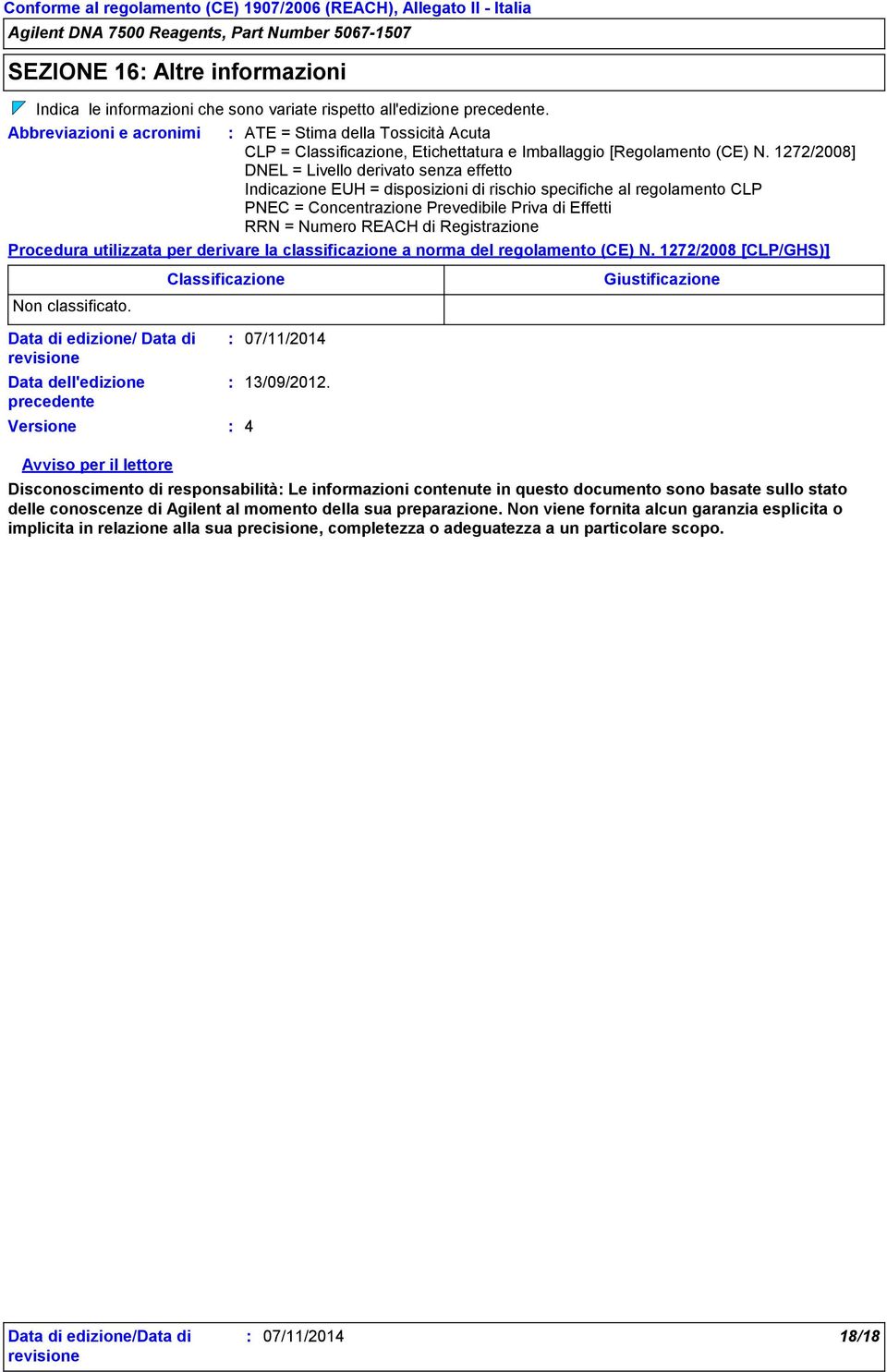 1272/2008] DNEL = Livello derivato senza effetto Indicazione EUH = disposizioni di rischio specifiche al regolamento CLP PNEC = Concentrazione Prevedibile Priva di Effetti RRN = Numero REACH di