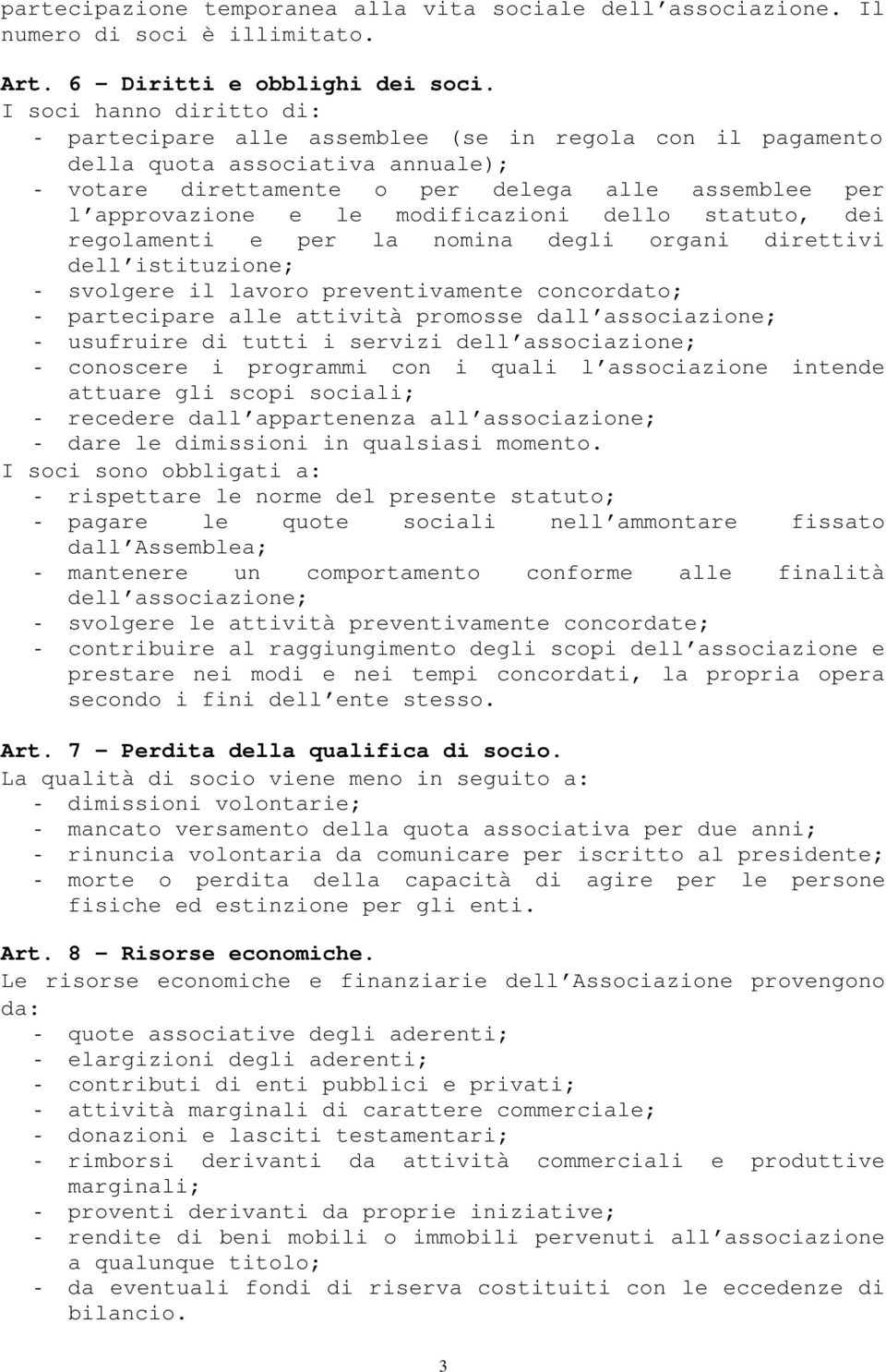 modificazioni dello statuto, dei regolamenti e per la nomina degli organi direttivi dell istituzione; - svolgere il lavoro preventivamente concordato; - partecipare alle attività promosse dall