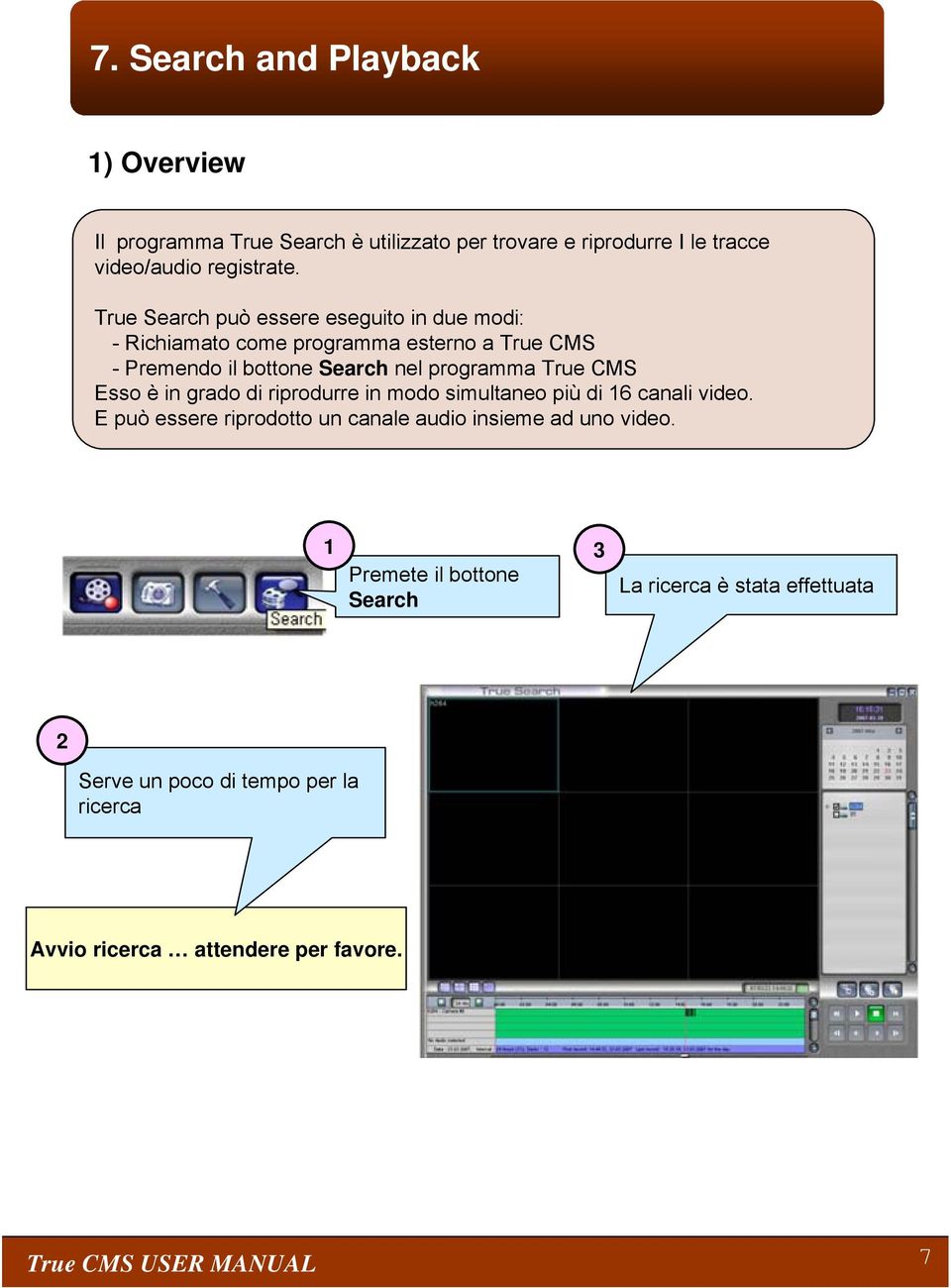 True CMS Esso è in grado di riprodurre in modo simultaneo più di 16 canali video.