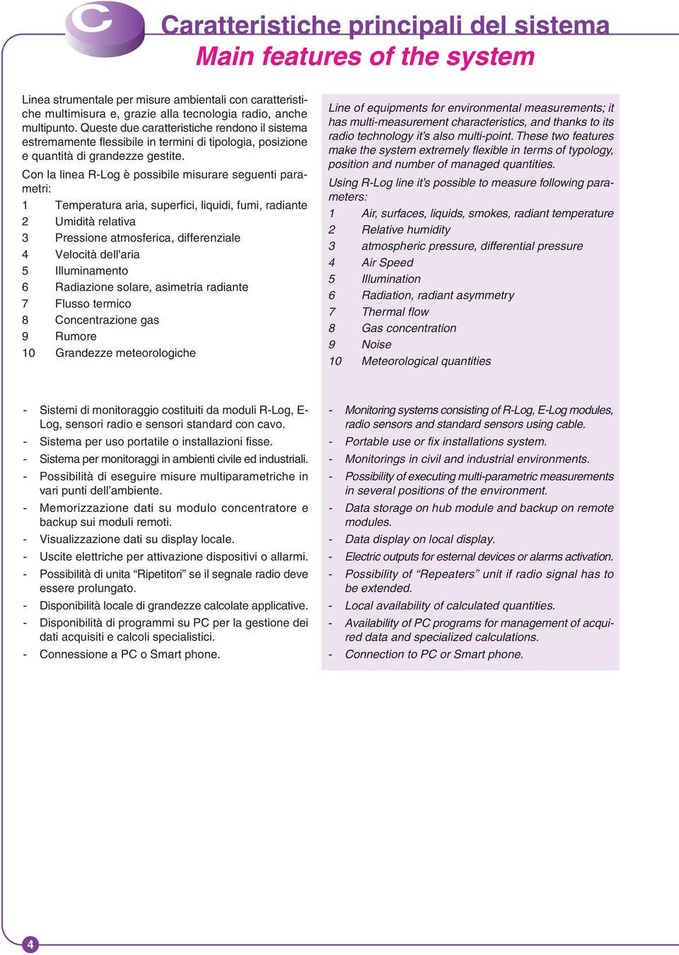 Con la linea R-Log è possibile misurare seguenti parametri: 1 Temperatura aria, superfici, liquidi, fumi, radiante 2 Umidità relativa 3 Pressione atmosferica, differenziale 4 Velocità dell'aria 5