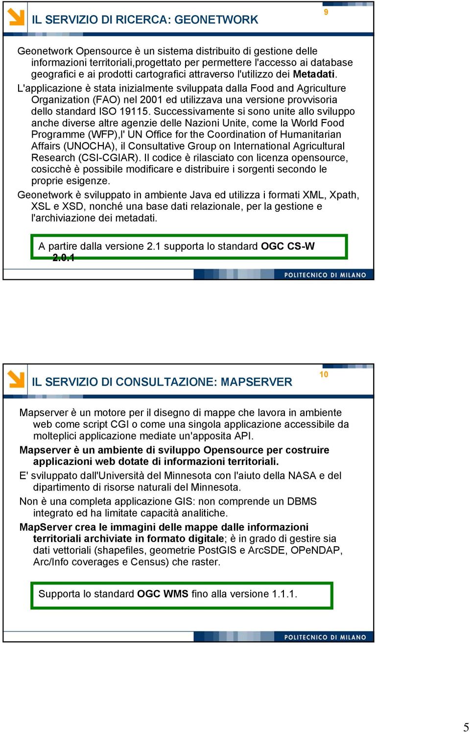 L'applicazione è stata inizialmente sviluppata dalla Food and Agriculture Organization (FAO) nel 2001 ed utilizzava una versione provvisoria dello standard ISO 19115.