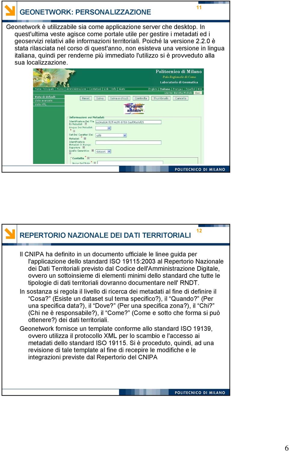 2.0 è stata rilasciata nel corso di quest'anno, non esisteva una versione in lingua italiana, quindi per renderne più immediato l'utilizzo si è provveduto alla sua localizzazione.