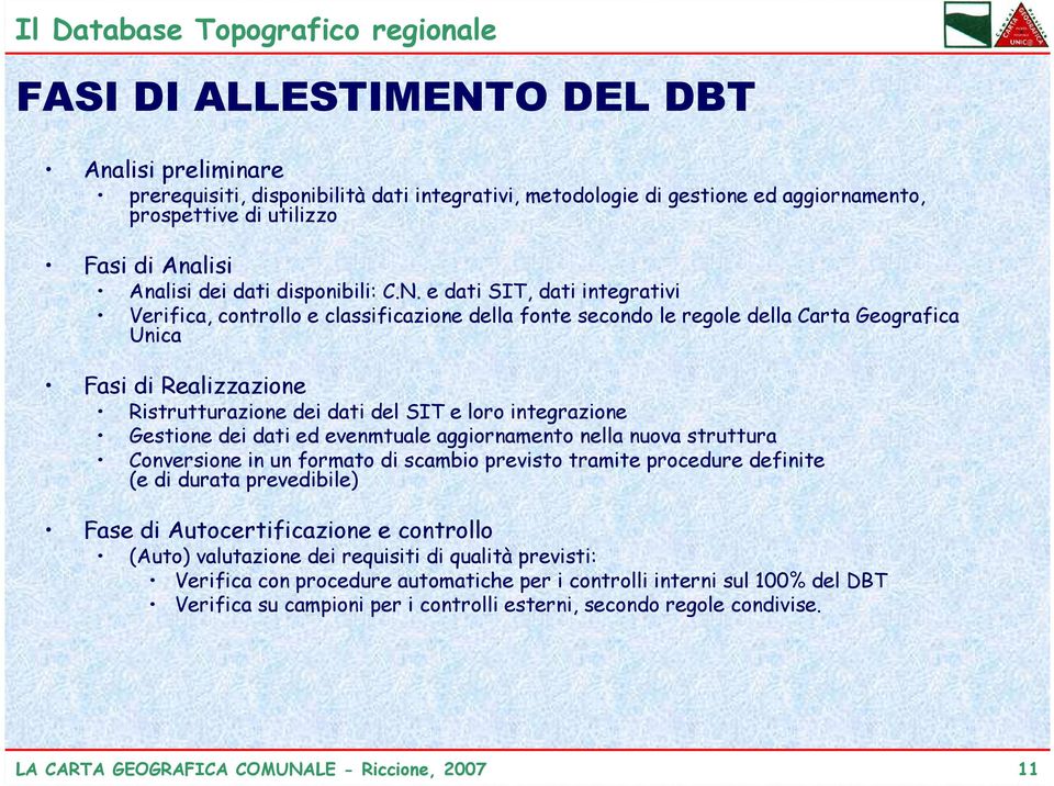 e dati SIT, dati integrativi Verifica, controllo e classificazione della fonte secondo le regole della Carta Geografica Unica Fasi di Realizzazione Ristrutturazione dei dati del SIT e loro