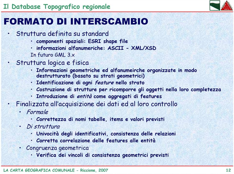 strutture per ricomporre gli oggetti nella loro completezza Introduzione di entità come aggregati di features Finalizzata all acquisizione dei dati ed al loro controllo Formale Correttezza di nomi