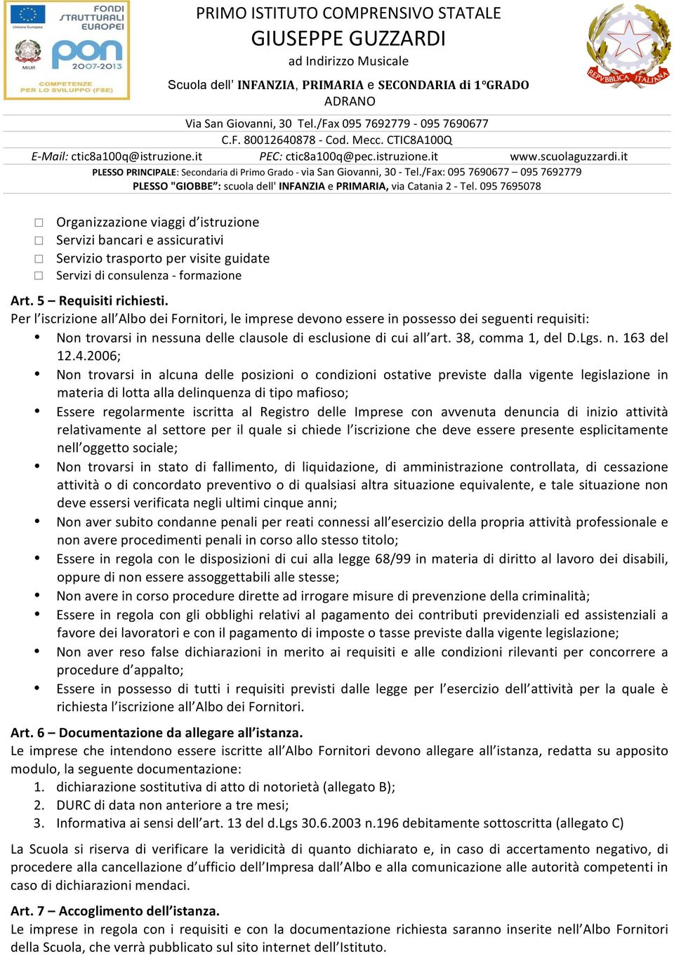 4.2006; Non trovarsi in alcuna delle posizioni o condizioni ostative previste dalla vigente legislazione in materia di lotta alla delinquenza di tipo mafioso; Essere regolarmente iscritta al Registro