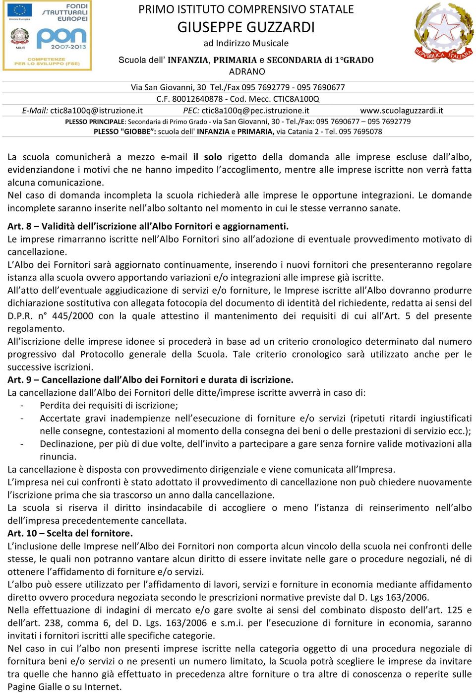 Le domande incomplete saranno inserite nell albo soltanto nel momento in cui le stesse verranno sanate. Art. 8 Validità dell iscrizione all Albo Fornitori e aggiornamenti.