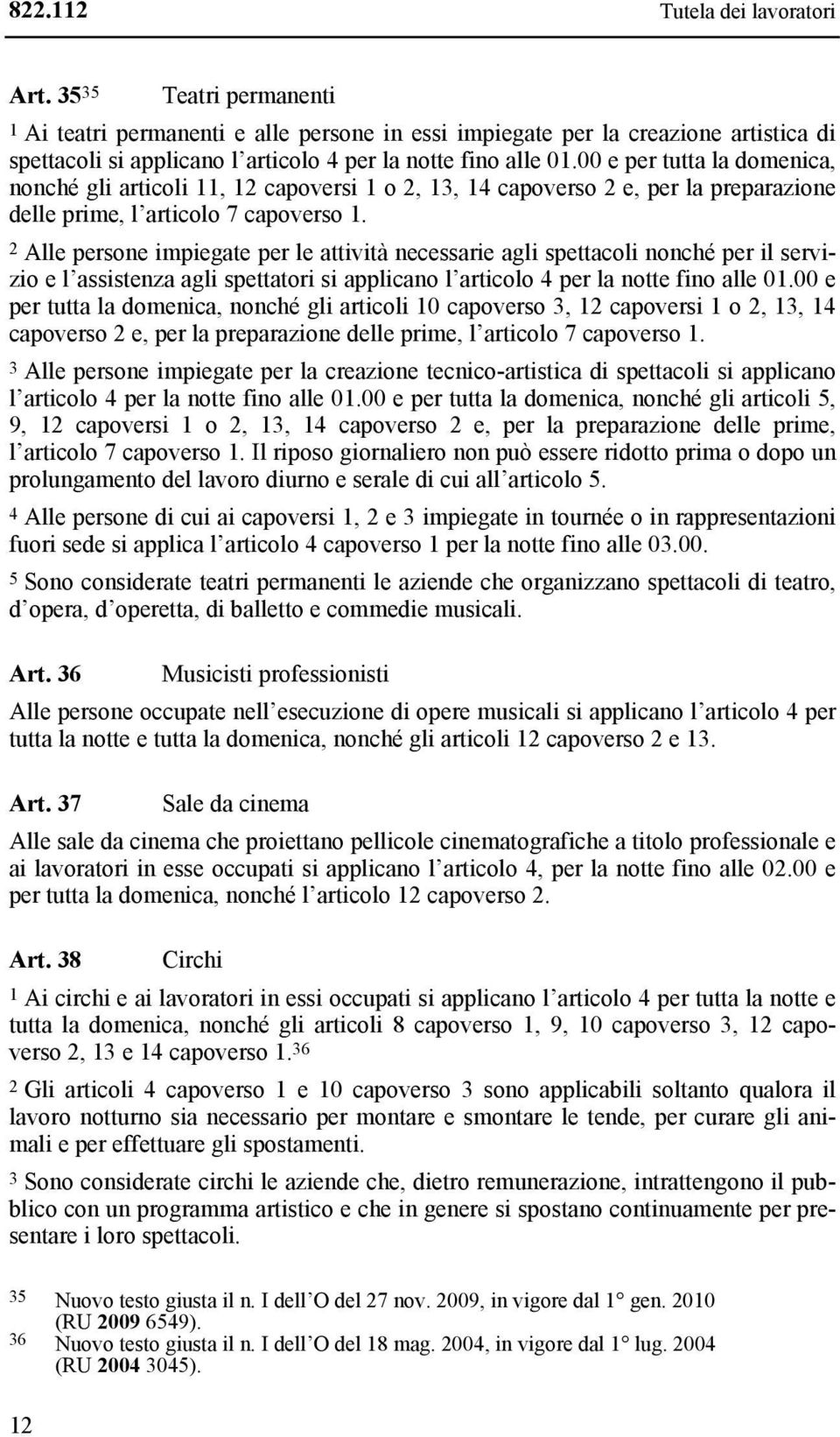 00 e per tutta la domenica, nonché gli articoli 11, 12 capoversi 1 o 2, 13, 14 capoverso 2 e, per la preparazione delle prime, l articolo 7 capoverso 1.