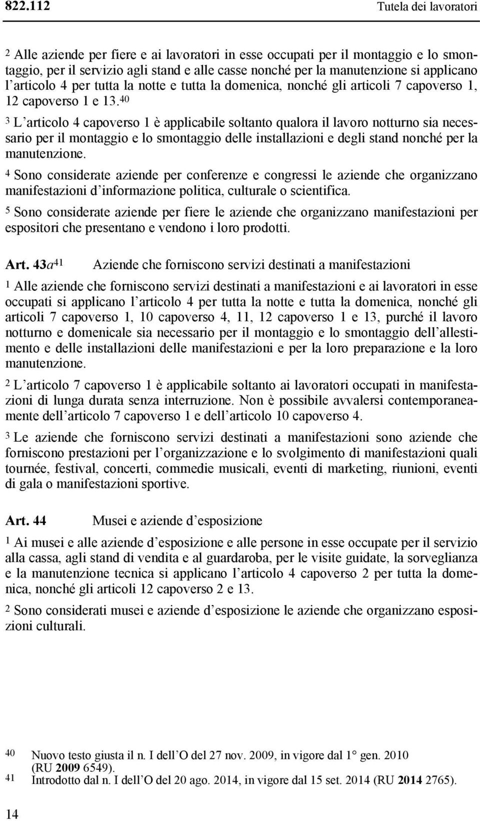 40 3 L articolo 4 capoverso 1 è applicabile soltanto qualora il lavoro notturno sia necessario per il montaggio e lo smontaggio delle installazioni e degli stand nonché per la manutenzione.